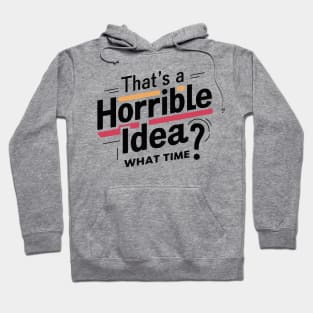 That’s A Horrible Idea What Time Funny Sarcastic Sayings Hoodie